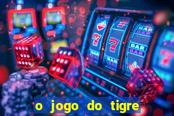 o jogo do tigre da dinheiro